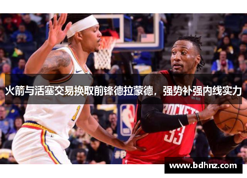 火箭与活塞交易换取前锋德拉蒙德，强势补强内线实力