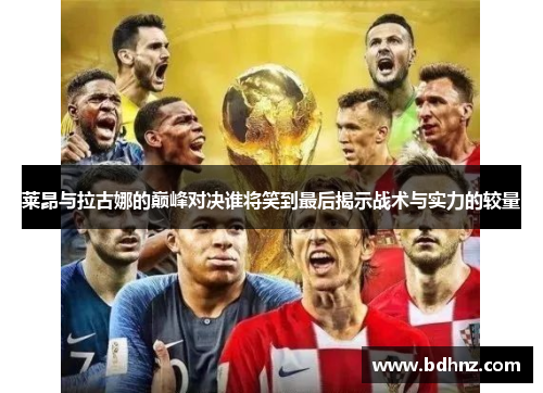 莱昂与拉古娜的巅峰对决谁将笑到最后揭示战术与实力的较量