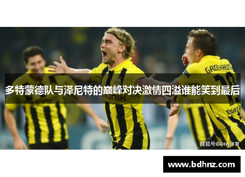 多特蒙德队与泽尼特的巅峰对决激情四溢谁能笑到最后